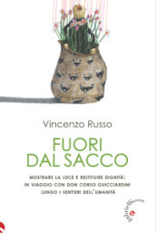 Fuori dal sacco. Mostrare la luce e restituire dignità: in viaggio con don Corso Guicciardini lungo i sentieri dell umanità