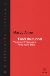 Fuori dal tunnel. Viaggio antropologico nella Val di Susa