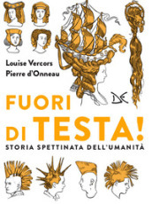 Fuori di testa! Storia spettinata dell umanità