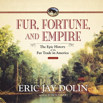 Fur, Fortune, and Empire - Eric Jay Dolin