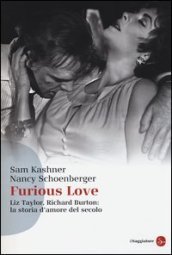 Furious love. Liz Taylor, Richard Burton: la storia d amore del secolo