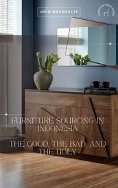 Furniture Sourcing in Indonesia - The Good, The Bad, and The Ugly