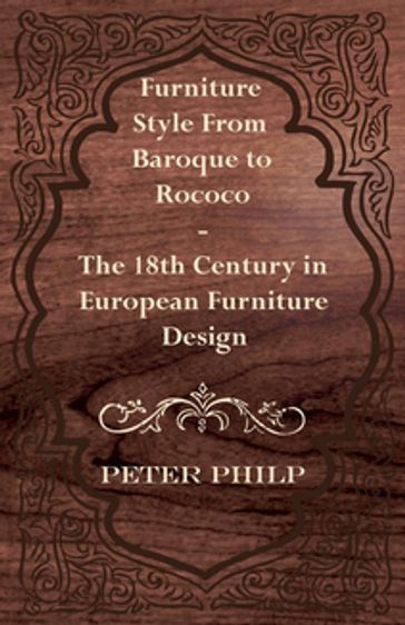 Furniture Style from Baroque to Rococo - The 18th Century in European Furniture Design - Peter Philp