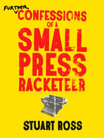 Further Confessions of a Small Press Racketeer - Stuart Ross