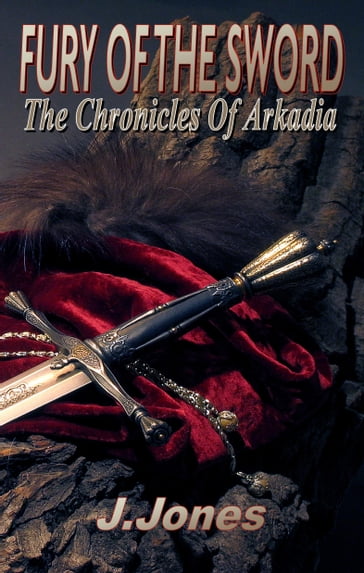 Fury Of The Sword: Chronicles Of Arkadia Vol 3 - J. Jones
