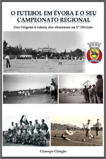 O Futebol em Évora e o seu Campeonato Regional até 1953 - Giusepe Giorgio