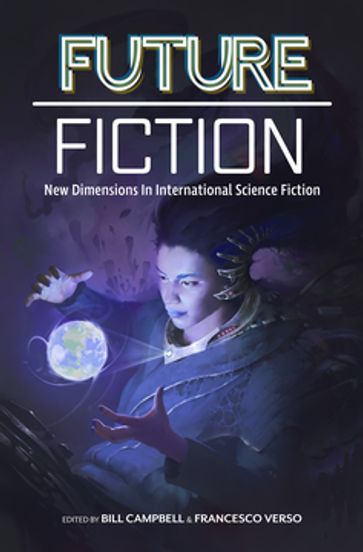 Future Fiction: New Dimensions in International Science Fiction - Carlos Hernandez - James Patrick Kelly - Clelia Farris - Xia Jia - T.L. Huchu