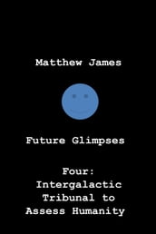 Future Glimpses Four: Intergalactic Tribunal to Assess Humanity