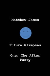 Future Glimpses One:  The After Party 