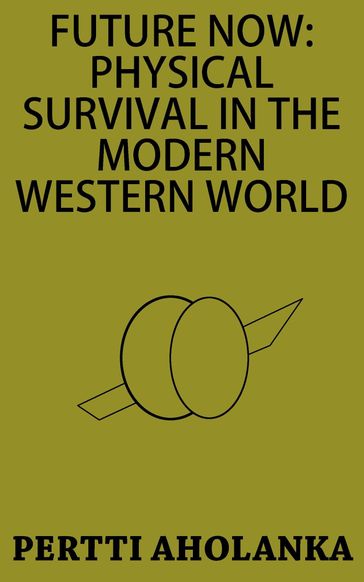 Future Now: Physical Survival in the Modern Western World - Pertti Aholanka