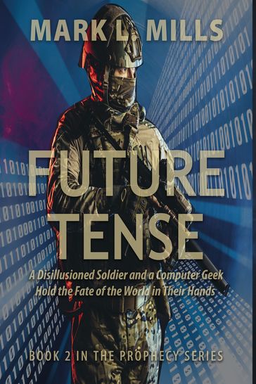 Future Tense: A Disillusioned Soldier and a Computer Geek Hold the Fate of the World in Their Hands - Mark Mills