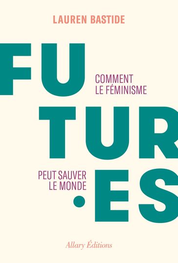 Futures - Comment le féminisme peut sauver le monde - Lauren Bastide