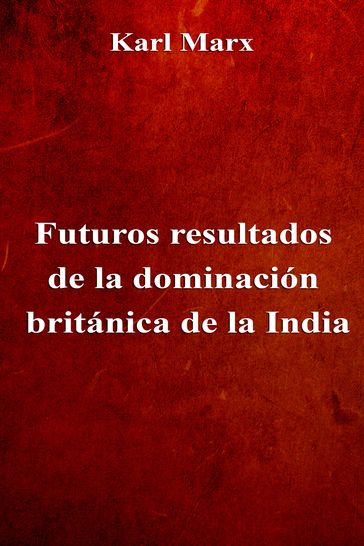 Futuros resultados de la dominación británica de la India - Karl Marx