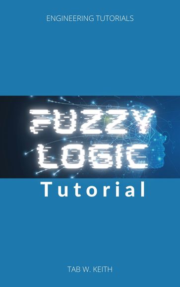 Fuzzy Logic Tutorial - Tab W. Keith