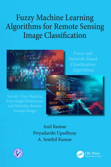 Fuzzy Machine Learning Algorithms for Remote Sensing Image Classification - Anil Kumar - Priyadarshi Upadhyay - A. Senthil Kumar