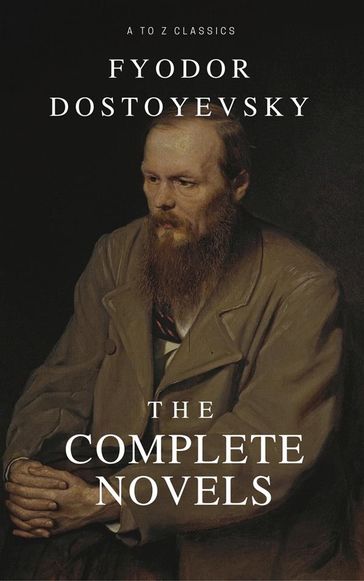 Fyodor Dostoyevsky: The complete Novels (Best Navigation, Active TOC) (A to Z Classics) - Fedor Michajlovic Dostoevskij