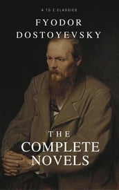 Fyodor Dostoyevsky: The complete Novels (Best Navigation, Active TOC) (A to Z Classics)