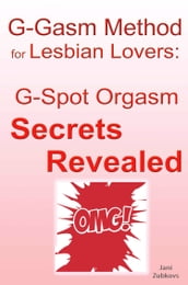 G-gasm Method for Lesbian Lovers: G-spot Orgasm Secrets Revealed