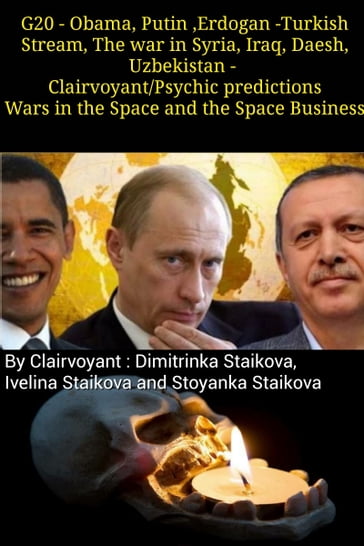 G20: Obama, Putin ,Erdogan -Turkish Stream, The war in Syria, Iraq, Daesh, Uzbekistan - Clairvoyant/Psychic predictions Wars in the Space and the Space Business - Dimitrinka Staikova