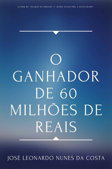 O GANHADOR DE 60 MILHÕES DE REAIS - JOSÉ LEONARDO NUNES DA COSTA
