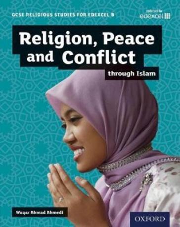 GCSE Religious Studies for Edexcel B: Religion, Peace and Conflict through Islam - Waqar Ahmad Ahmedi