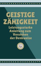 GEISTIGE ZÄHIGKEIT: Leistungsstarke Anleitung zum Verstehen der Denkweise