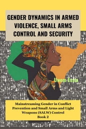 GENDER DYNAMICS IN ARMED VIOLENCE, SMALL ARMS CONTROL AND SECURITY