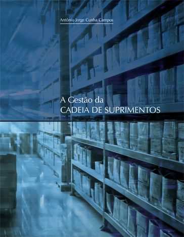 A GESTÃO DA CADEIA DE SUPRIMENTOS - Antônio Jorge Cunha Campos
