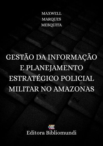 GESTÃO DA INFORMAÇÃO E PLANEJAMENTO ESTRATÉGICO POLICIAL MILITAR NO AMAZONAS - MAXWELL MARQUES MESQUITA