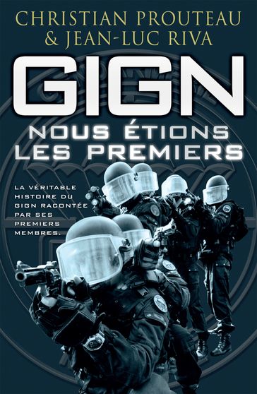 GIGN : nous étions les premiers - Christian Prouteau - James Callahan - Jean-Luc Riva