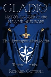 GLADIO: NATO S Dagger at the Heart of Europe: The Pentagon-Nazi-Mafia Terror Axis