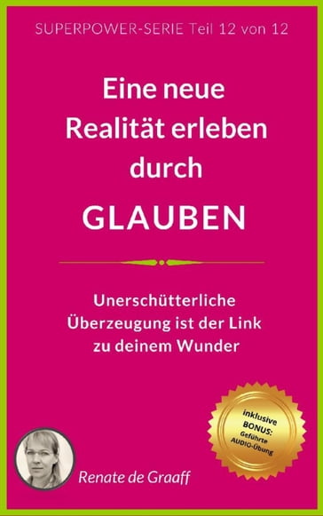 GLAUBEN - eine neue Realität erleben - Renate de Graaff