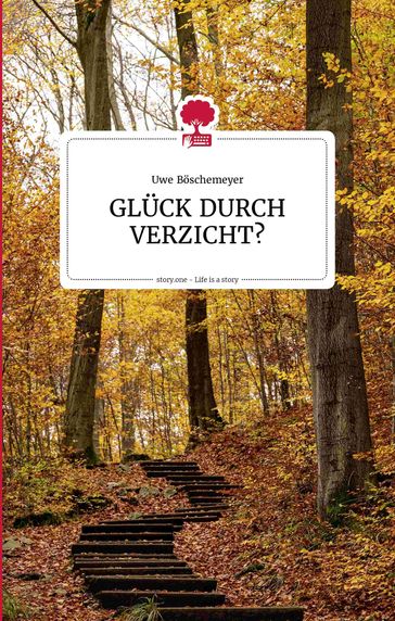 GLÜCK DURCH VERZICHT? Life is a story - story.one - Uwe Boschemeyer