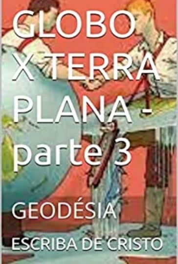 GLOBO X TERRA PLANA - parte 3 - Escriba De Cristo