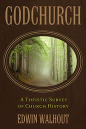 GODCHURCH: A Theistic Survey of Church History