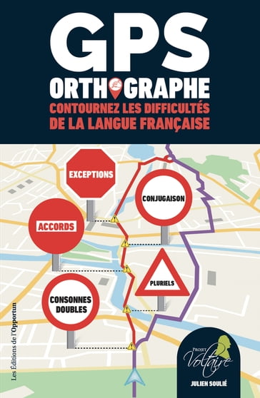 GPS ORTHOGRAPHE - Contournez les difficultés de la langue française - Julien SOULIÉ