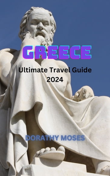 GREECE ULTIMATE TRAVEL GUIDE 2024 - DORATHY MOSES