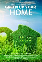 GREEN UP YOUR HOME: Create a Safe & Healthy Home Environment with Non-Toxic, Natural, and Fragrant Homemade Recipes on a Budget