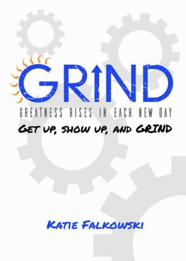 GRIND: GREATNESS RISES IN EACH NEW DAY - Katie Falkowski