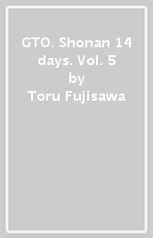 GTO. Shonan 14 days. Vol. 5