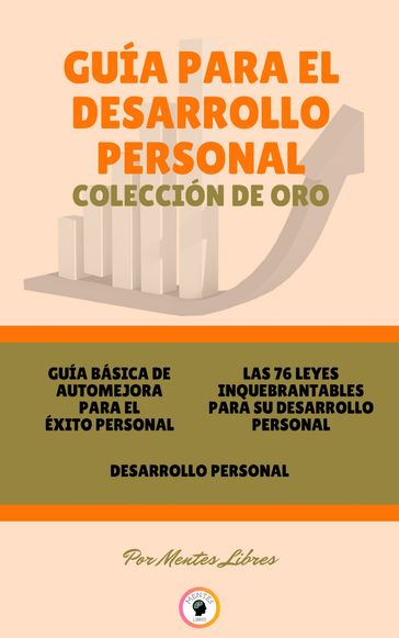 GUÍA BÁSICA DE AUTOMEJORA PARA EL ÉXITO PERSONAL - DESARROLLO PERSONAL - LAS 76 LEYES INQUEBRANTABLES PARA SU DESARROLLO PERSONAL (3 LIBROS) - MENTES LIBRES