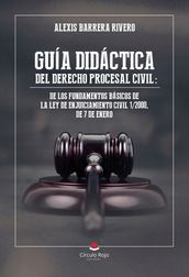 GUÍA DIDÁCTICA DEL DERECHO PROCESAL CIVIL: DE LOS FUNDAMENTOS BÁSICOS DE LA LEY DE ENJUICIAMIENTO CIVIL 1/2000, DE 7 DE ENERO