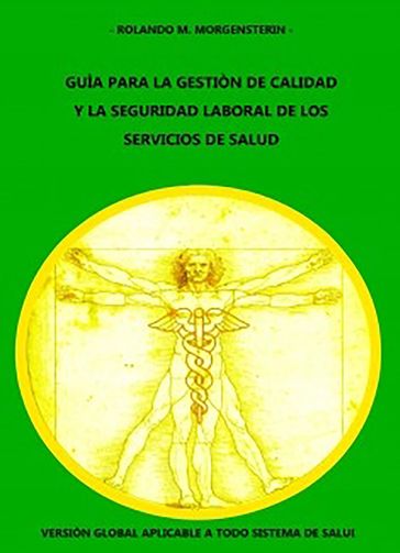 GUÍA PARA LA GESTIÓN DE CALIDAD Y LA SEGURIDAD LABORAL DE LOS SERVICIOS DE SALUD: Versión global aplicable a todo sistema de salud - Rolando M. Morgensterin