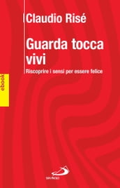 GUARDA TOCCA VIVI. Riscoprire i sensi per essere felici.