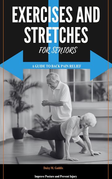 A GUIDE TO BACK PAIN RELIEF EXERCISES AND STRETCHES FOR SENIORS - Daisy M. Gaddis