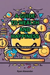 A GUIDE TO WEALTH AND HAPPINESS