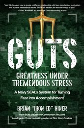 GUTS: Greatness Under Tremendous Stress: A Navy SEAL s System for Turning Fear into Accomplishment