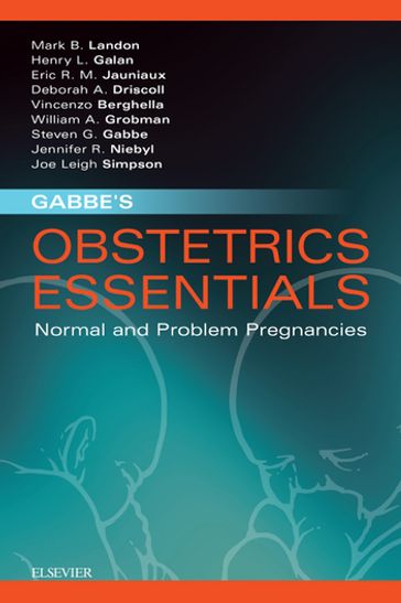 Gabbe's Obstetrics Essentials: Normal & Problem Pregnancies - MD  PhD  FRCOG Eric R. M. Jauniaux - MD Vincenzo Berghella - MD Mark B. Landon - MD Deborah A. Driscoll - MD Henry L. Galan - MD  MBA William A. Grobman