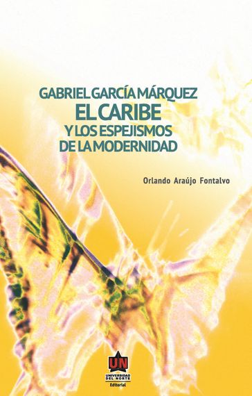 Gabriel García Márquez: El Caribe y los espejismos de la modernidad - Orlando Araújo Fontalvo