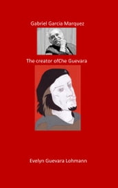 Gabriel Garcia Marquez. The Creator of Che Guevara